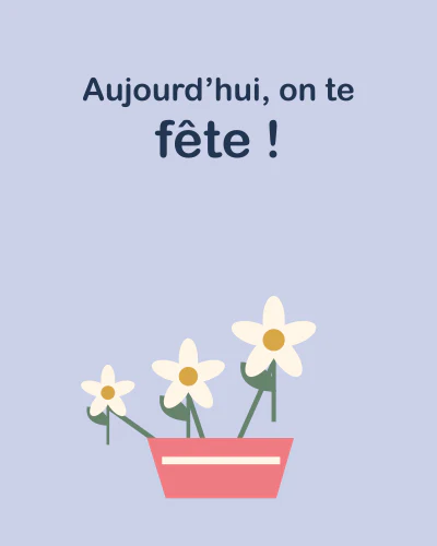 Aujourd’hui, on te fête !