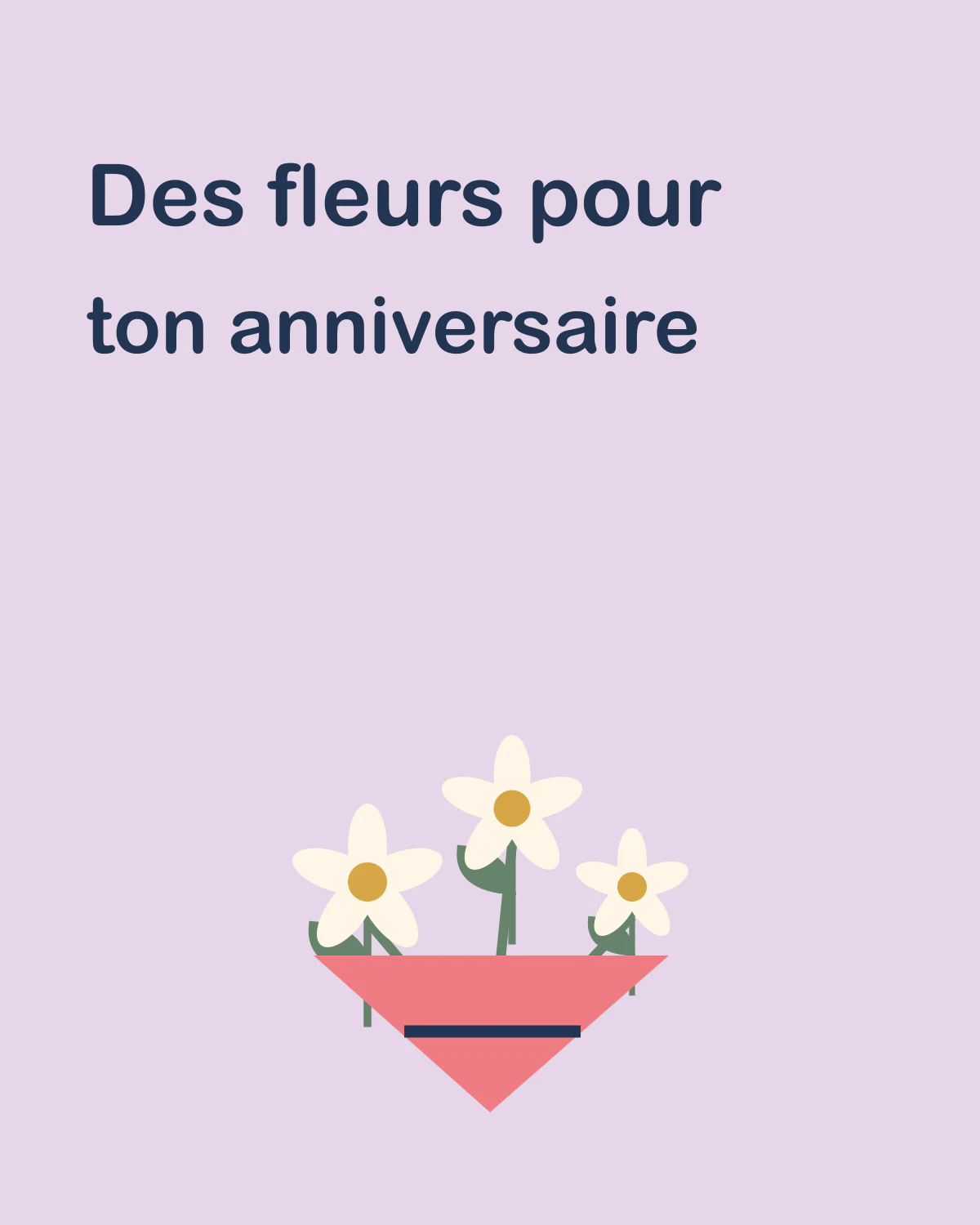 Des fleurs pour ton anniversaire
