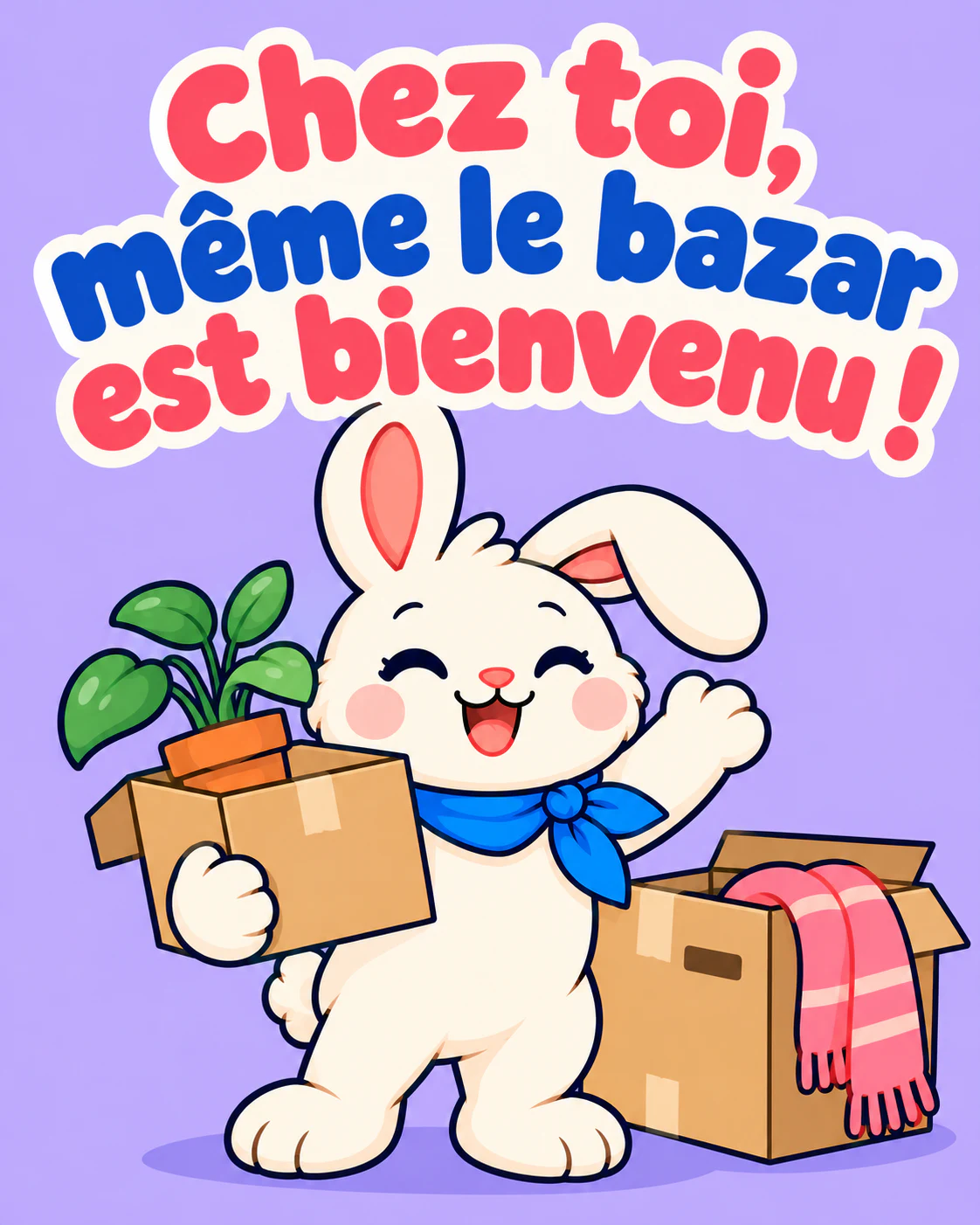 Chez toi, même le bazar est bienvenu !