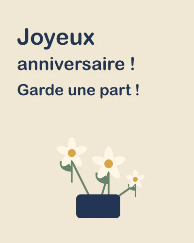 Joyeux anniversaire ! Garde une part !