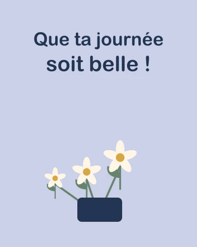 Que ta journée soit belle !