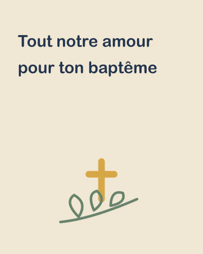 Tout notre amour pour ton baptême